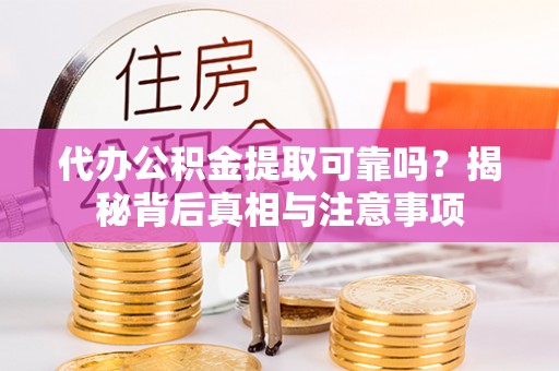 河口代办公积金提取可靠吗？揭秘背后真相与注意事项